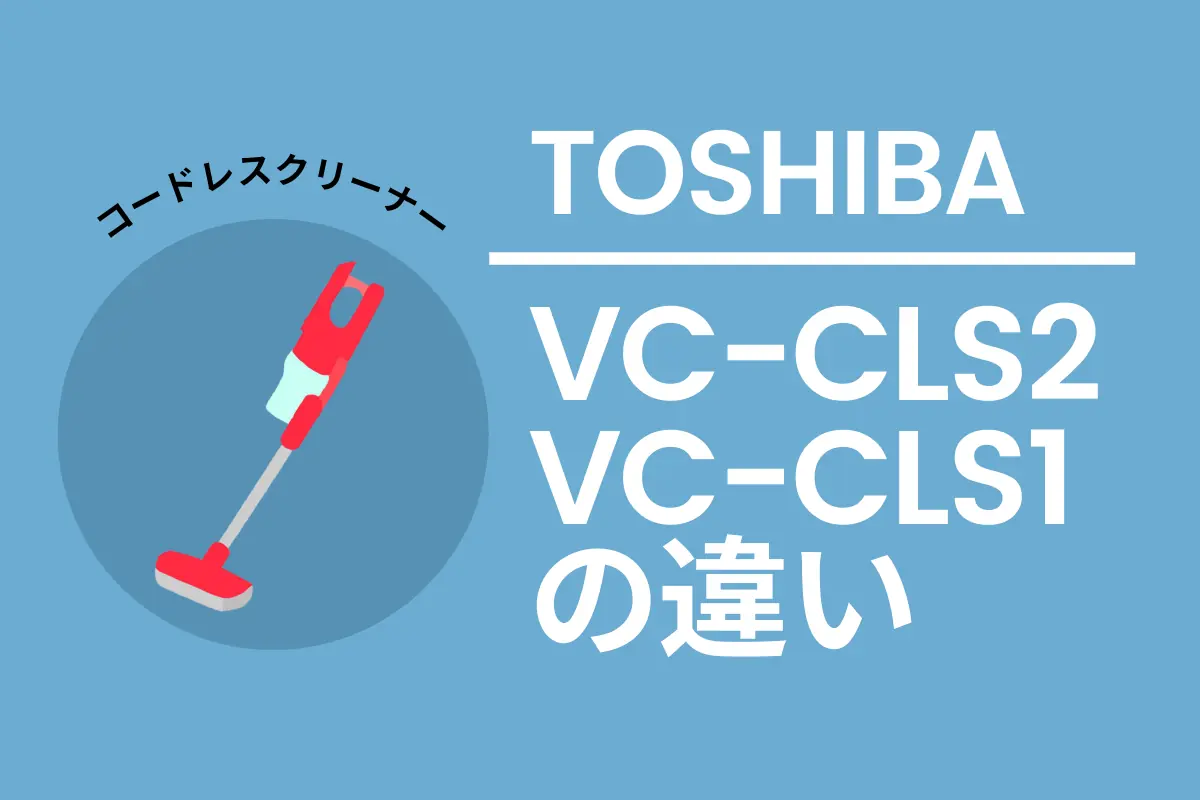 東芝のコードレス掃除機VC-CLS2とVC-CLS1の違い！ – トランスログ