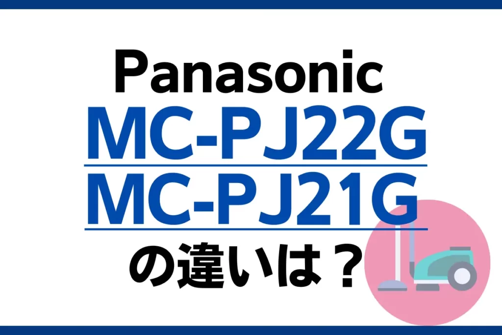 Panasonic MC-PJ22GとMC-PJ21Gの違いは？
