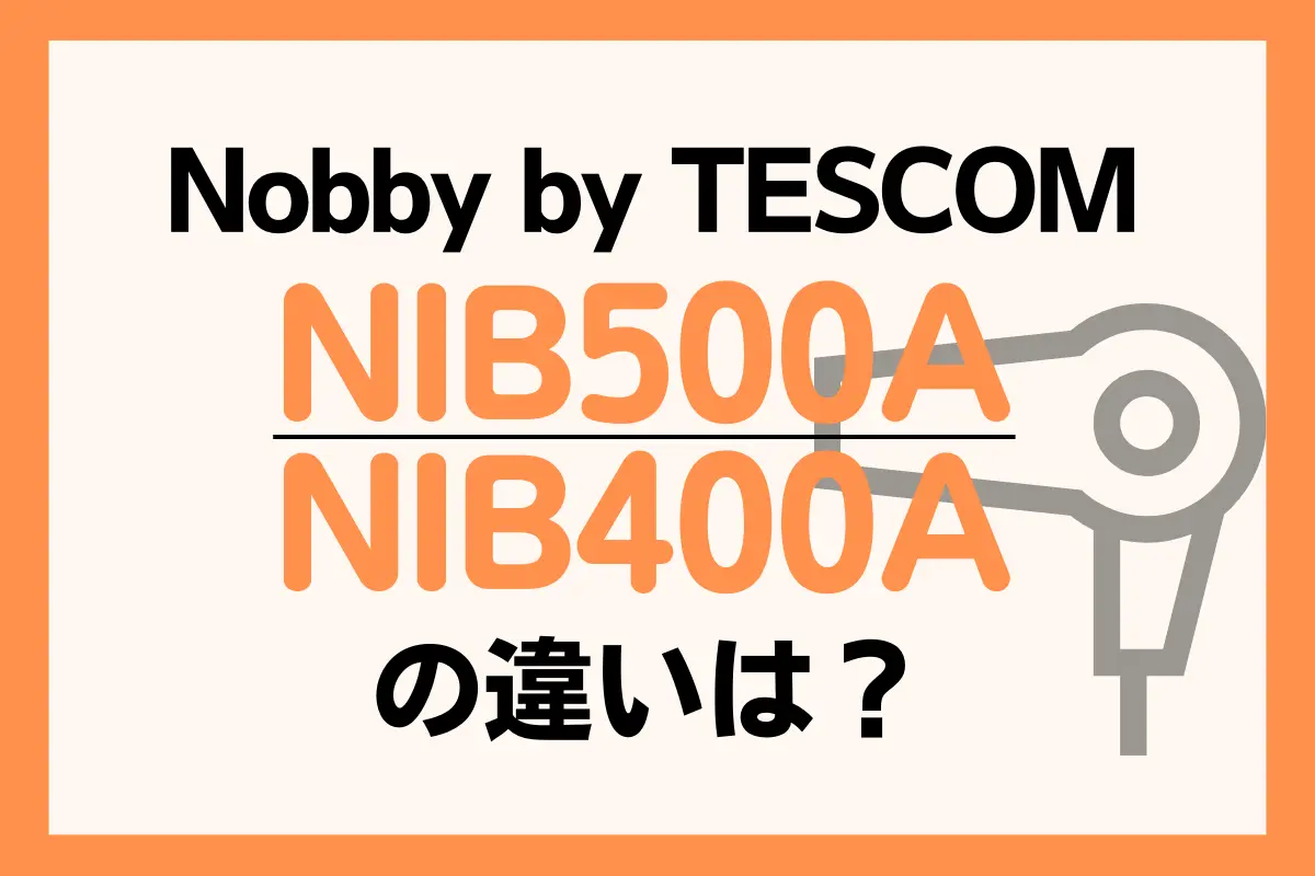 NIB500AとNIB400Aの違いは？Nobby by TESCOMのドライヤーはどっちがオススメ？ – トランスログ