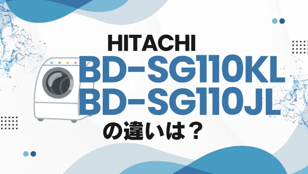 日立ビッグドラムBD-SG110KLとBD-SG110JLの違いは？洗濯乾燥機のオススメは新旧どっち？