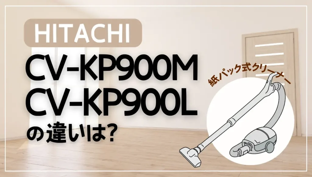 日立CV-KP900MとCV-KP900Lの違いは？紙パック式は型落ちがオススメ？