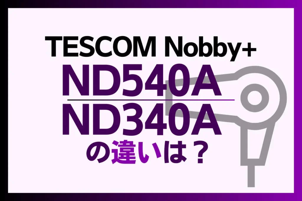 ND540AとND340Aの違いは？Nobby+のドライヤーはどっちがオススメ？