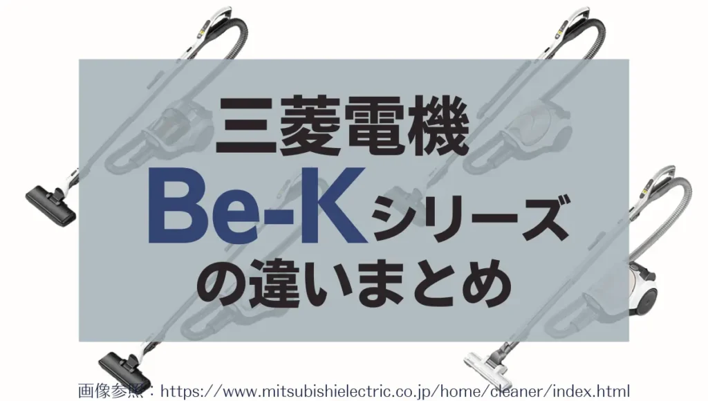 三菱の掃除機Be-Kシリーズの違いまとめ！オススメはどれ？