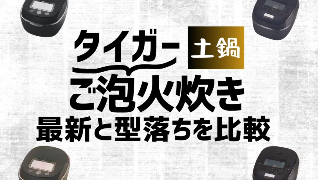 タイガーご泡火炊きの最新と型落ちを比較！グレード毎の価格・性能の違いまとめ