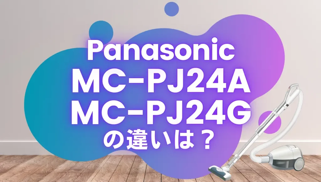 パナソニックMC-PJ24AとMC-PJ24Gの違いは？パワーノズルとエアロノズルの違い？