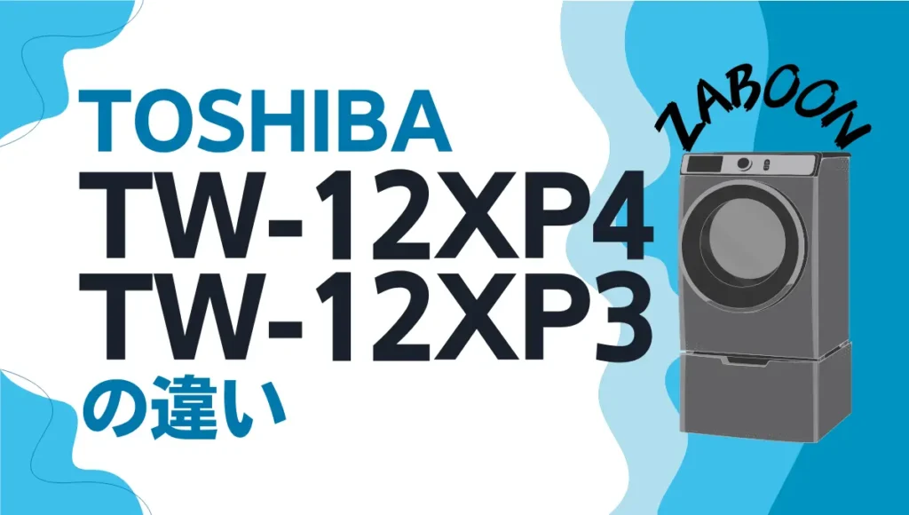 東芝TW-127XP4とTW-127XP3の違いは？ドラム式洗濯乾燥機ZABOONを比較