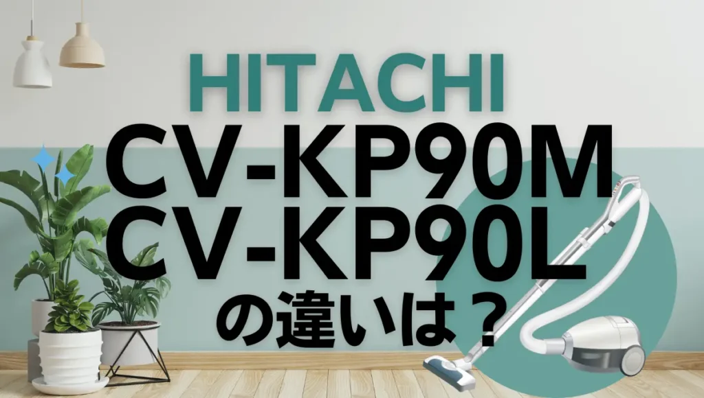 日立CV-KP90MとCV-KP90Lの違いは？かるパックは新旧どっちがオススメ？