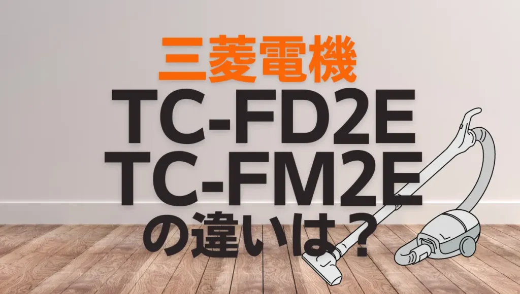 三菱電機TC-FD2EとTC-FM2Eの違いは？紙パック式はどっちがオススメ？