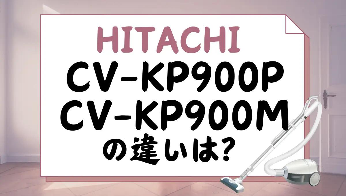 日立CV-KP900MとCV-KP900Lの違いは？紙パック式は型落ちが