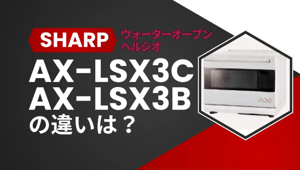 シャープのヘルシオAX-LSX3CとAX-LSX3Bの違いは？ウォーターオーブンの新型と型落ちを比較