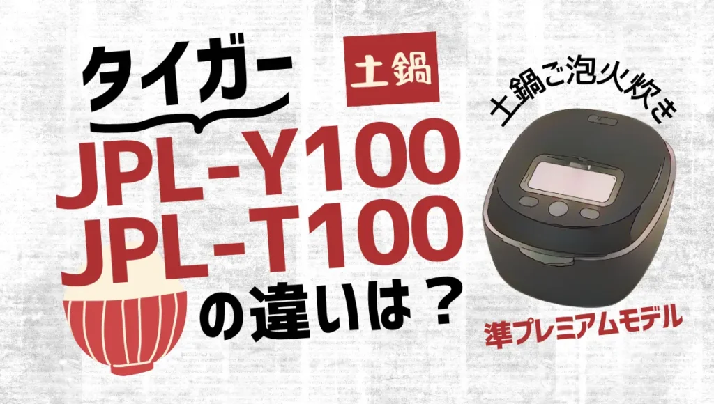 タイガーのJPL-Y100とJPL-T100の違いは？土鍋ご泡火炊きは準プレミアムモデルがオススメ？