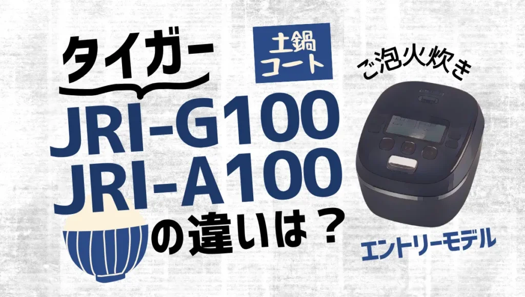 タイガーのJRI-G100とJRI-A100の違いは？ご泡火炊きのエントリーモデルは新旧どっちがオススメ？