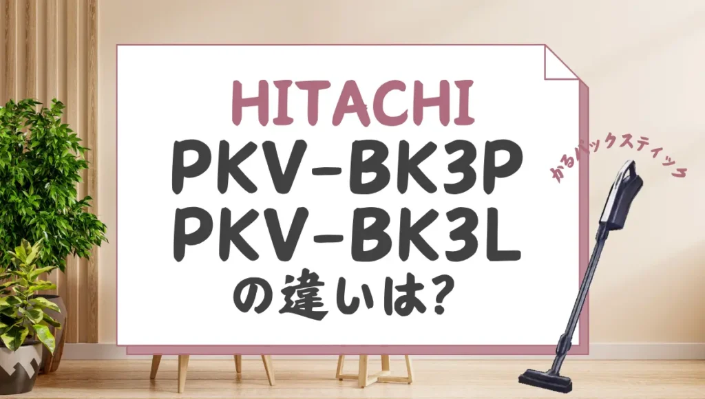 日立PKV-BK3PとPKV-BK3Lの違いは？かるパックスティックの新旧を比較