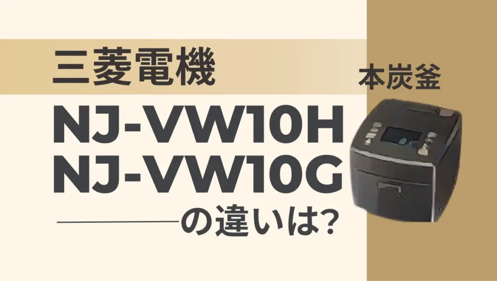 三菱の炊飯器NJ-VW10HとNJ-VW10Gの違いは？本炭釜は型落ちが狙い目？