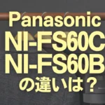 パナソニックNI-FS60CとNI-FS60Bの違いは？ハイスタンダードの新旧はどっち？