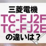 三菱電機TC-FJ2FとTC-FJ2Eの違いは？紙パック式は新旧どっちがオススメ？