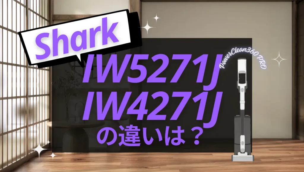 シャークのIW5271JとIW4271Jの違いは？PowerClean 360 PROとの比較