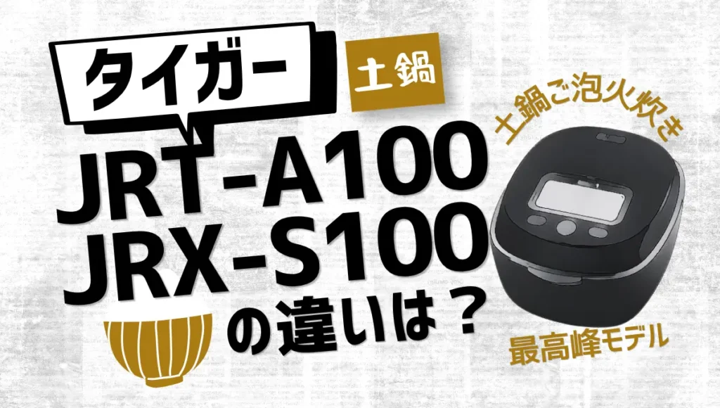 タイガーJRT-A100とJRX-S100の違いは？土鍋ご泡火炊きの最上位モデルの新旧
