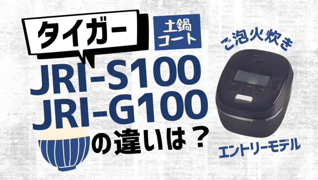 タイガーのJRI-S100とJRI-G100の違いは？ご泡火炊きエントリーモデルの新旧比較