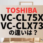 東芝VC-CL75XとVC-CLX73の違いは？トルネオコードレスの新旧比較