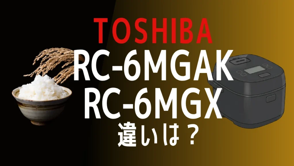 東芝RC-6MGAKとRC-6MGXの違いは？真空圧力IH3.5合の新旧比較